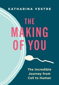 bokomslag The Making of You: The Incredible Journey from Cell to Human