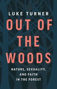 bokomslag Out of the Woods: Nature, Sexuality, and Faith in the Forest