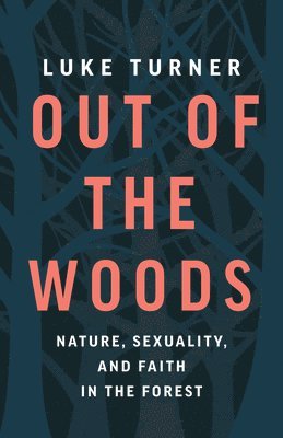 bokomslag Out of the Woods: Nature, Sexuality, and Faith in the Forest