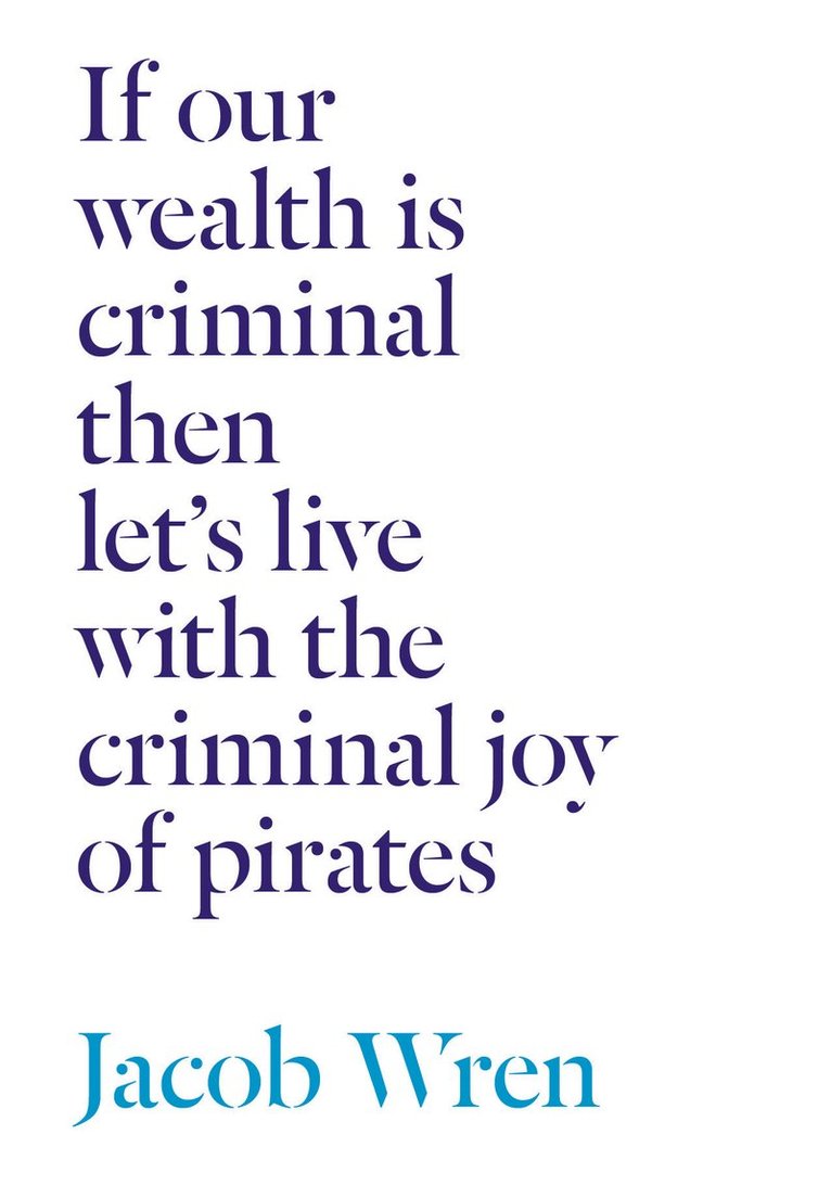 If our wealth is criminal then let's live with the criminal joy of pirates 1