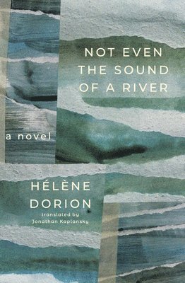 Hélène Dorion - Not Even the Sound of a River, Häftad