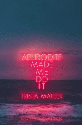Trista Mateer - Aphrodite Made Me Do It, Häftad