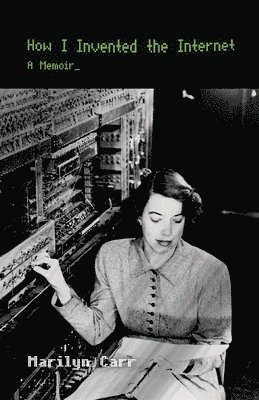 Marilyn Carr - How I Invented the Internet, Häftad
