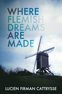 Lucien Firman Cattrysse - Where Flemish Dreams Are Made, Häftad