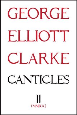 George Elliott Clarke - Canticles II: (MMXX), Häftad