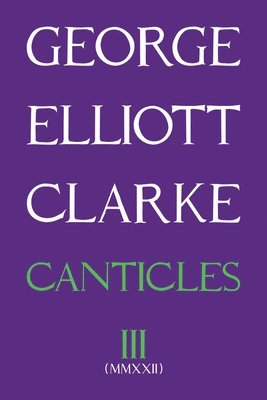 George Elliott Clarke - Canticles III (MMXXII), Häftad