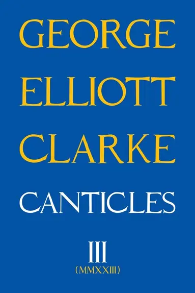 George Elliott Clarke - Canticles III, Häftad