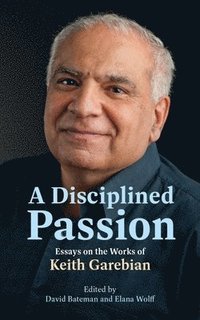 bokomslag A Disciplined Passion: Essays on the Works of Keith Garebian