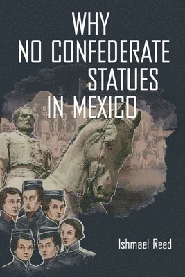 Ishmael Reed - Why No Confederate Statues in Mexico, Häftad