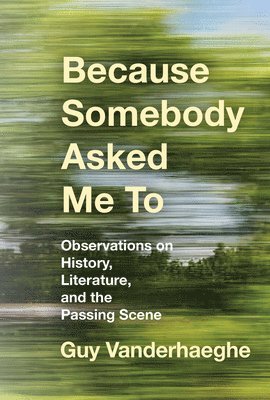 Because Somebody Asked Me to: Observations on History, Literature, and the Passing Scene 1