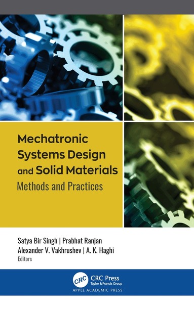 Satya Bir Singh, Prabhat Ranjan, Alexander V. Vakhrushev, A. K. Haghi - Mechatronic Systems Design and Solid Materials, Inbunden