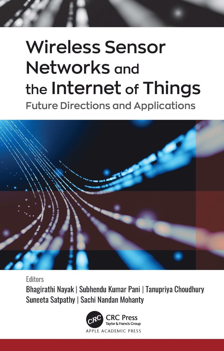 Bhagirathi Nayak, Subhendu Kumar Pani, Tanupriya Choudhury, Suneeta Satpathy, Sachi Nandan Mohanty - Wireless Sensor Networks and the Internet of Things, Inbunden