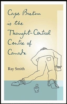 Ray Smith - Cape Breton is the Thought-Control Centre of Canada, Häftad