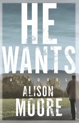 Alison Moore - He Wants, Häftad