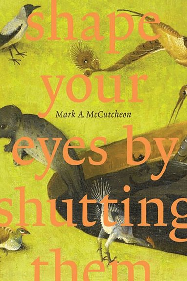 Mark A. McCutcheon - Shape Your Eyes by Shutting Them, Häftad