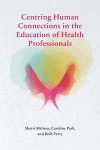 bokomslag Centring Human Connections in the Education of Health Professionals