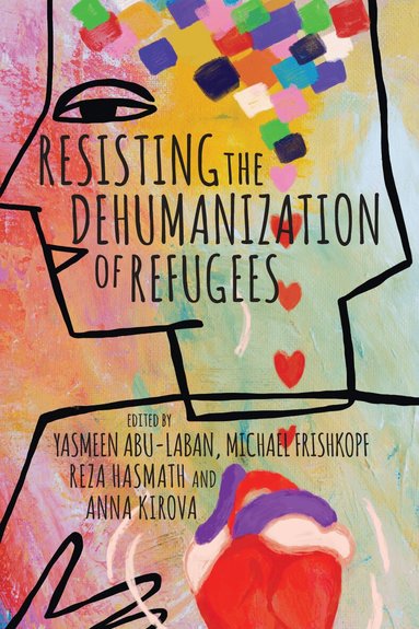 Yasmeen Abu-Laban, Michael Frishkopf, Reza Hasmath, Anna Kirova - Resisting the Dehumanization of Refugees, Häftad