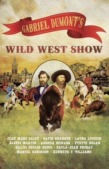 Jean Marc Dalpé, David Granger, Laura Lussier, Alexis Martin, Andrea Menard, Yvette Nolan, Gilles Poulin-Denis, Paula-Jean Prudat, Mansel Robinson, Kenneth T. Williams - Gabriel Dumont's Wild West Show, Häftad
