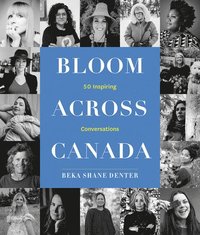 bokomslag Bloom Where You Are Planted Across Canada: 50 Inspiring Conversations