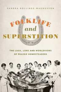 bokomslag Folklife and Superstition: The Luck, Lore, and Worldviews of Prairie Homesteaders