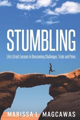 bokomslag Stumbling: Life's Great Lessons in Overcoming Challenges, Trials and Pains