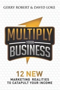 bokomslag Multiply Your Business: 12 New Marketing Realities To Catapult Your Income