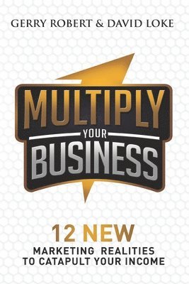 bokomslag Multiply Your Business: 12 New Marketing Realities To Catapult Your Income
