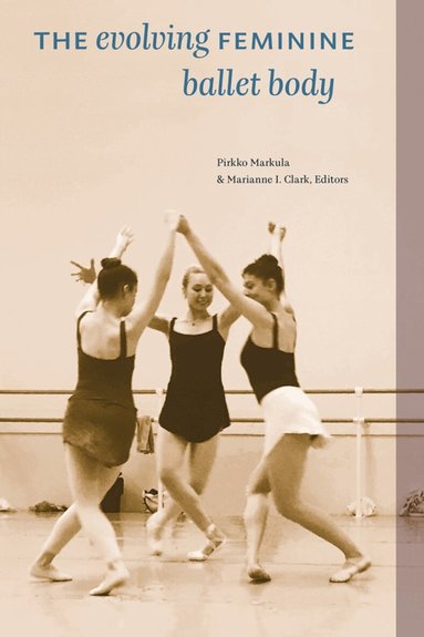 Pirkko Markula, Marianne I. Clark - Evolving Feminine Ballet Body, Häftad