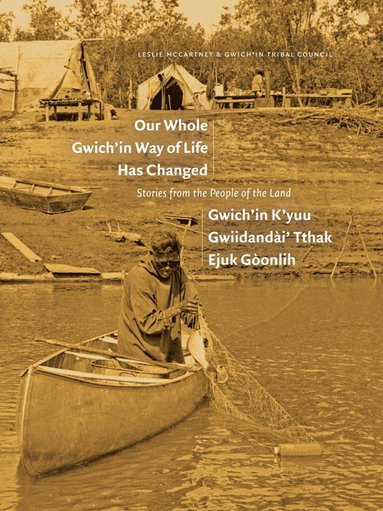 bokomslag Our Whole Gwich'in Way of Life Has Changed / Gwich'in K'yuu Gwiidanda?i' Tthak Ejuk Go?onlih