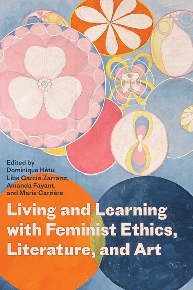 Dominique Hétu, Libe García Zarranz, Amanda Fayant, Marie Carrière - Living and Learning with Feminist Ethics, Literature, and Art, Häftad