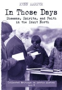 bokomslag In Those Days: Shamans, Spirits, and Faith in the Inuit North