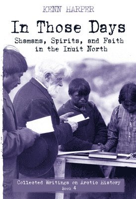 In Those Days: Shamans, Spirits, and Faith in the Inuit North 1