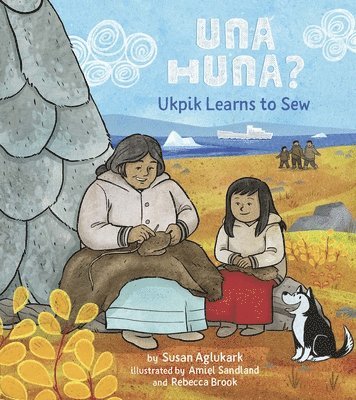 Susan Aglukark - Una Huna?: Ukpik Learns to Sew, Inbunden