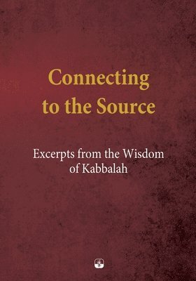 Connecting to the Source: Excerpts from the Wisdom of Kabbalah 1