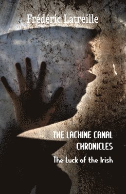 Frédéric Latreille - The Lachine Canal Chronicles: The Luck of the Irish, Häftad
