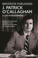 J. Patrick O'Callaghan - Maverick Publisher: J. Patrick O'Callaghan: A Life in Newspapers, Häftad