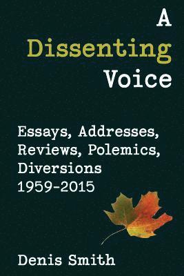 Denis Smith - A Dissenting Voice: Essays, Addresses, Reviews, Polemics, Diversions 1959-2015, Häftad