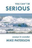 bokomslag You Can't Be Serious: Essays in Wonder