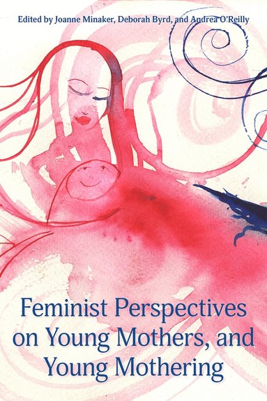 Joanne Minaker, Joanne Minaker, Deborah Byrd, Andrea O’Reilly - Feminist Perspectives on Young Mothers and Young Mothering, Häftad
