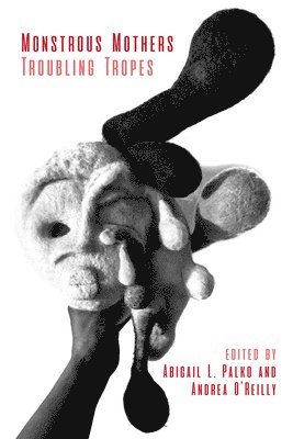 Abigail L. Palko, Dr. Andrea O'Reilly, Andrea O'Reilly, Abigail L Palko - Monstrous Mothers, Häftad