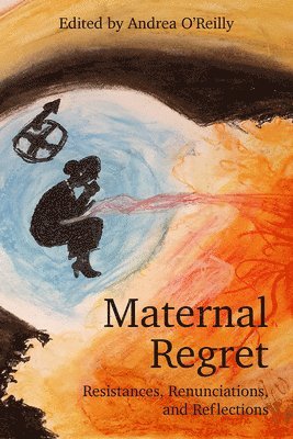 Andrea O'Reilly - Maternal Regret: Resistances, Renunciations, and Reflections, Häftad
