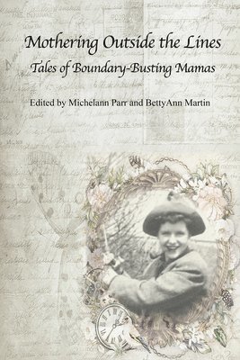 Bettyann Martin, Michelann Parr, Bettyann Martin, Michelann Parr - Mothering Outside the Lines: Tales of Boundary Busting Mamas, Häftad