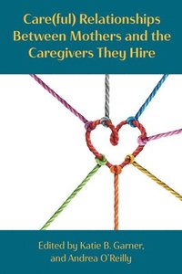 bokomslag Care(ful) Relationships Between Mothers and the Caregivers They Hire
