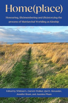 bokomslag Home(place: Honouring, (Re)Membering and (Re)Storying the Process of Matriarchal Worlding as Kinship