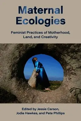Jessie Carson, Jodie Hawkes, Pete Phillips, Jessie Carson, Jodie Hawkes - Maternal Ecologies:: Feminist Practices of Motherhood, Land, and Creativity, Häftad. Tillgänglighet: Lägg i varukorg