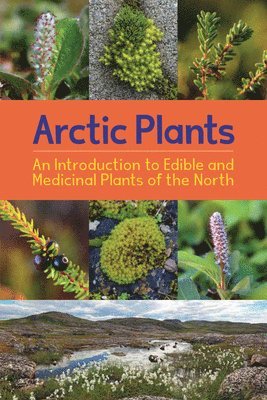 Arctic Plants: An Introduction to Edible and Medicinal Plants of the North 1