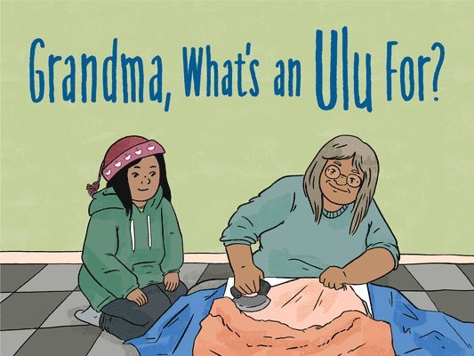 Grandma, What's an Ulu For? 1