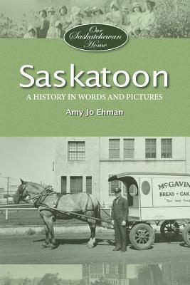 Amy Jo Ehman - Saskatoon: A History in Words and Pictures, Häftad