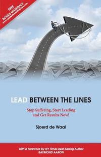 bokomslag Lead Between the Lines: Stop Suffering, Start Leading and Get Results Now!