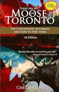bokomslag There Are No Moose In Toronto: Top 5 Highlights in Canada and How to Find Them